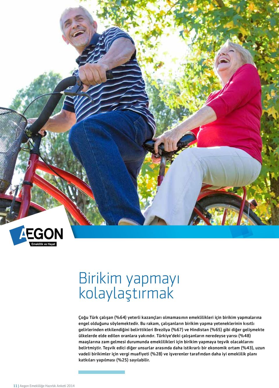 yakındır. Türkiye deki çalışanların neredeyse yarısı (%48) maaşlarına zam gelmesi durumunda emeklilikleri için birikim yapmaya teşvik olacaklarını belirtmiştir.
