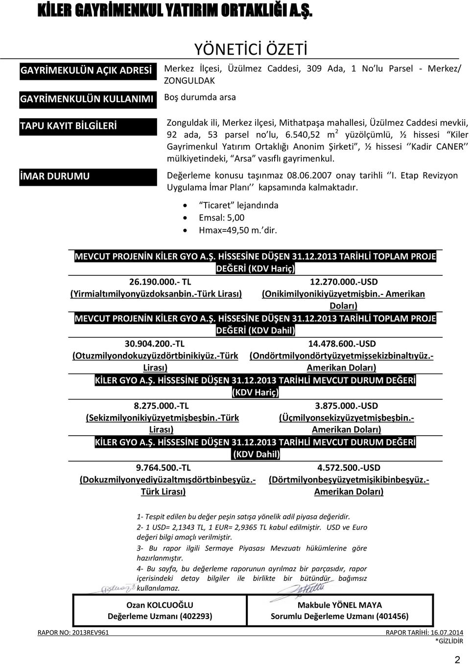 540,52 m 2 yüzölçümlü, ½ hissesi Kiler Gayrimenkul Yatırım Ortaklığı Anonim Şirketi, ½ hissesi Kadir CANER mülkiyetindeki, Arsa vasıflı gayrimenkul. Değerleme konusu taşınmaz 08.06.