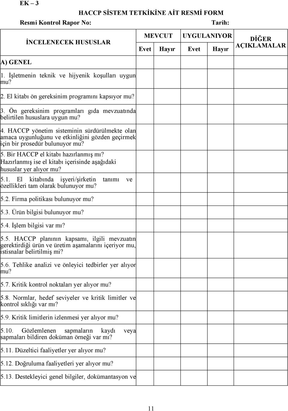 HACCP yönetim sisteminin sürdürülmekte olan amaca uygunluğunu ve etkinliğini gözden geçirmek için bir prosedür bulunuyor mu? 5. Bir HACCP el kitabı hazırlanmış mı?