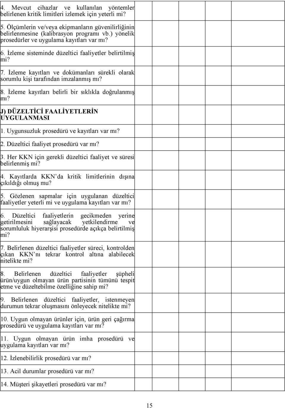 8. İzleme kayıtları belirli bir sıklıkla doğrulanmış mı? J) DÜZELTİCİ FAALİYETLERİN UYGULANMASI 1. Uygunsuzluk prosedürü ve kayıtları var mı? 2. Düzeltici faaliyet prosedürü var mı? 3.