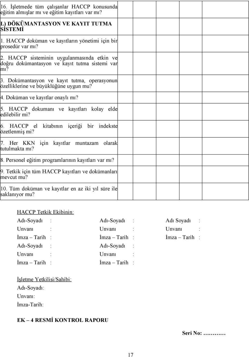 Doküman ve kayıtlar onaylı mı? 5. HACCP dokumanı ve kayıtları kolay elde edilebilir mi? 6. HACCP el kitabının içeriği bir indekste özetlenmiş mi? 7.