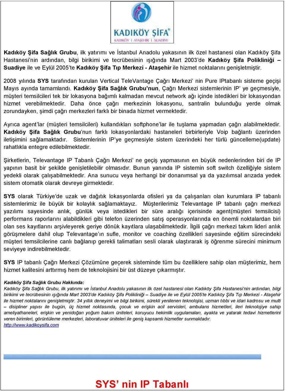 2008 yılında SYS tarafından kurulan Vertical TeleVantage Çağrı Merkezi nin Pure IPtabanlı sisteme geçişi Mayıs ayında tamamlandı.