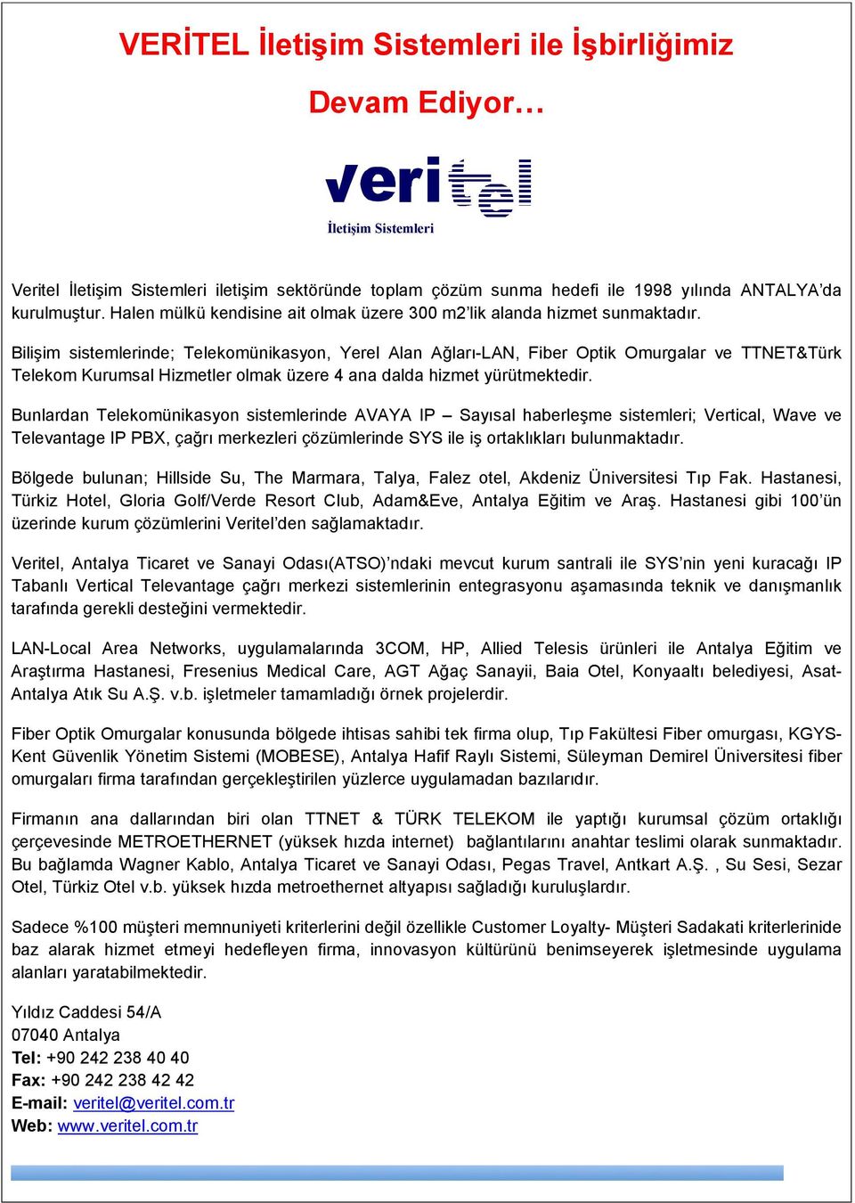 Bilişim sistemlerinde; Telekomünikasyon, Yerel Alan Ağları-LAN, Fiber Optik Omurgalar ve TTNET&Türk Telekom Kurumsal Hizmetler olmak üzere 4 ana dalda hizmet yürütmektedir.