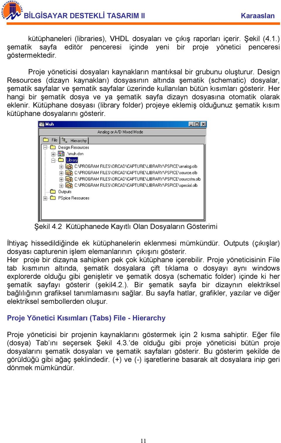 Design Resources (dizayn kaynakları) dosyasının altında şematik (schematic) dosyalar, şematik sayfalar ve şematik sayfalar üzerinde kullanılan bütün kısımları gösterir.