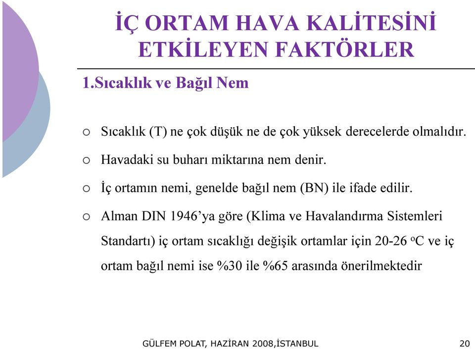 Havadaki su buharı miktarına nem denir. İç ortamın nemi, genelde bağıl nem (BN) ile ifade edilir.