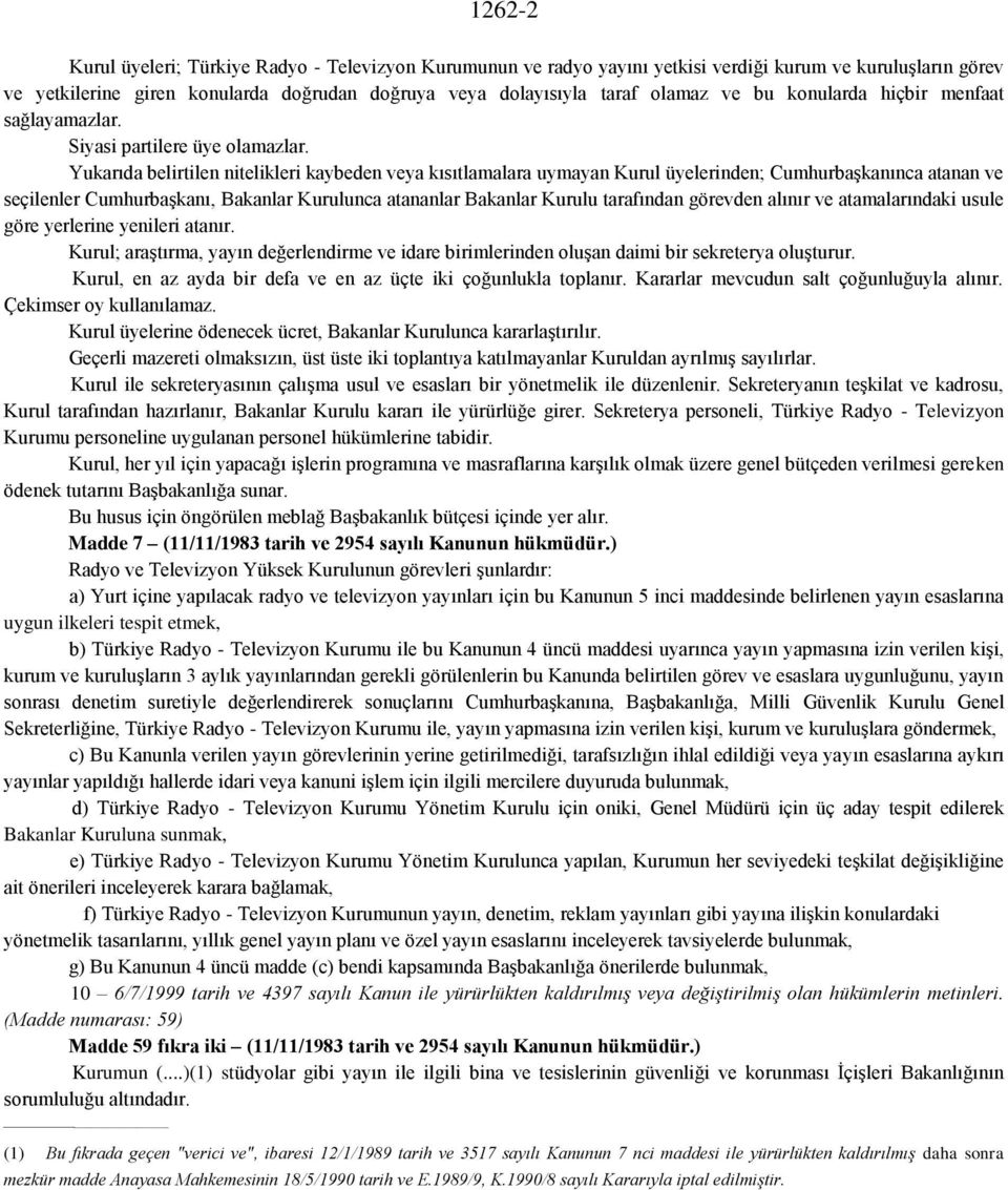 Yukarıda belirtilen nitelikleri kaybeden veya kısıtlamalara uymayan Kurul üyelerinden; Cumhurbaşkanınca atanan ve seçilenler Cumhurbaşkanı, Bakanlar Kurulunca atananlar Bakanlar Kurulu tarafından