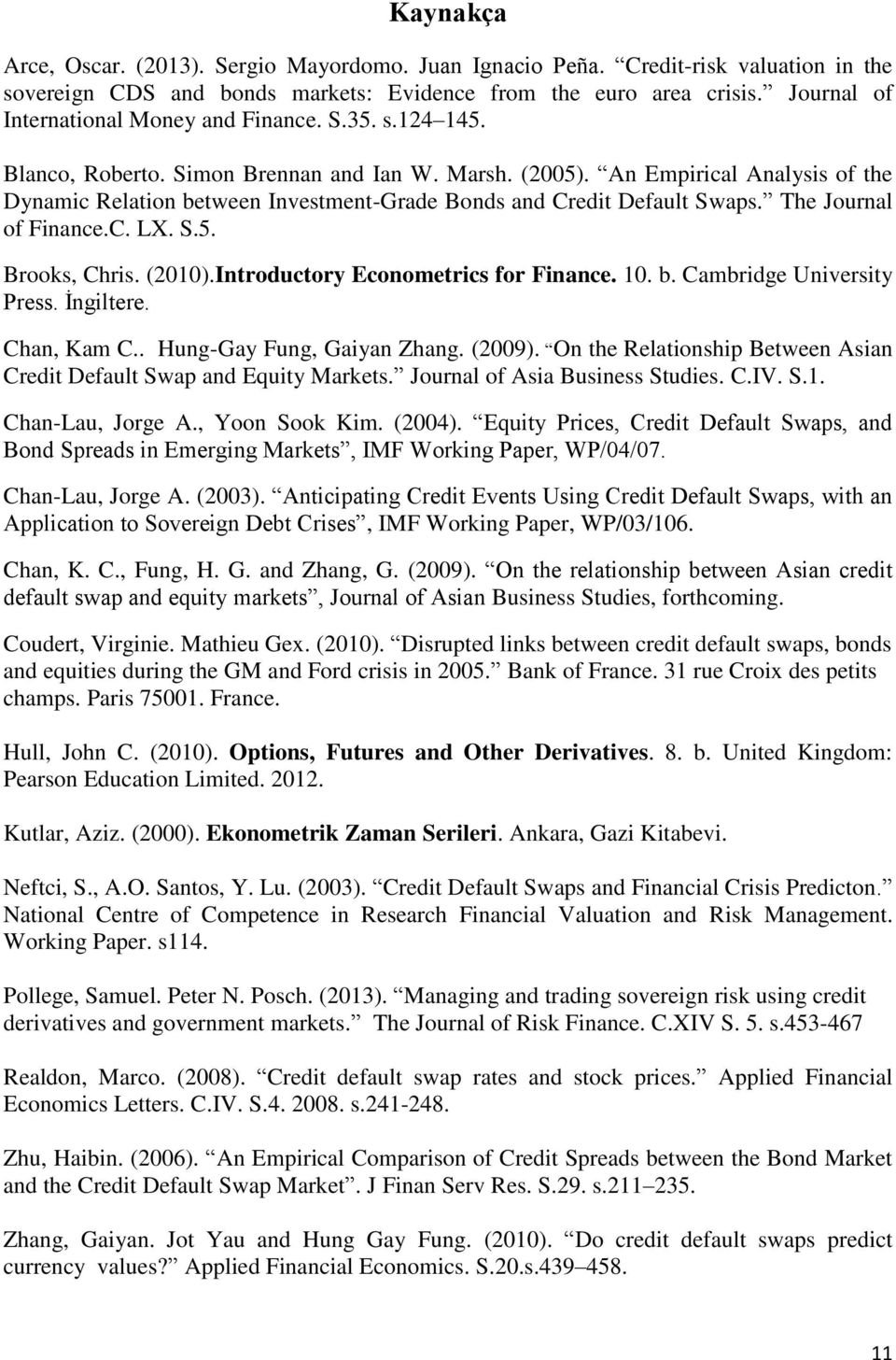 An Empirical Analysis of the Dynamic Relation between Investment-Grade Bonds and Credit Default Swaps. The Journal of Finance.C. LX. S.5. Brooks, Chris. (200).Introductory Econometrics for Finance. 0.