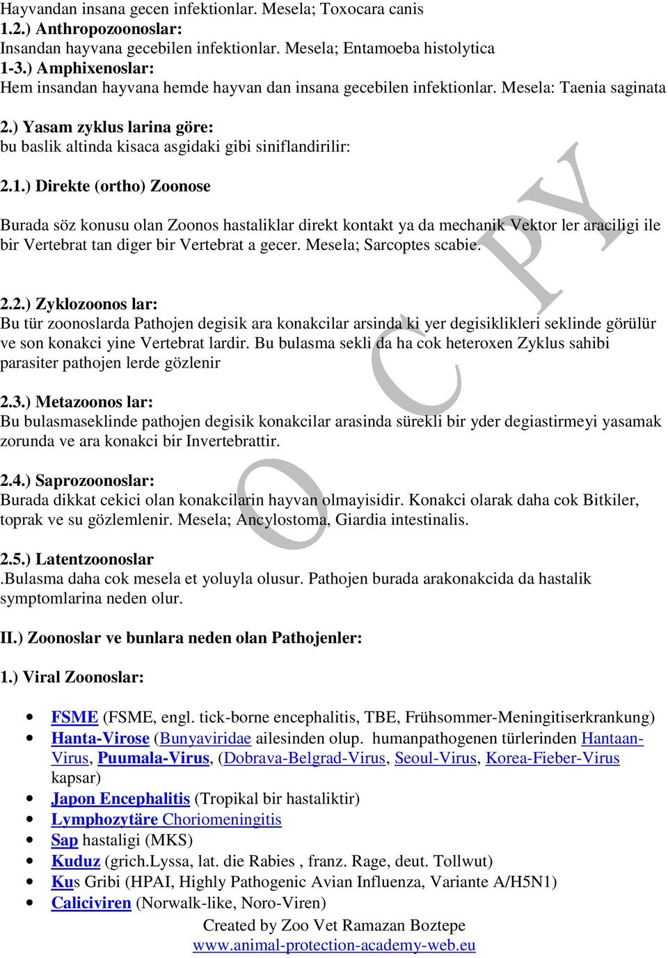 ) Direkte (ortho) Zoonose Burada söz konusu olan Zoonos hastaliklar direkt kontakt ya da mechanik Vektor ler araciligi ile bir Vertebrat tan diger bir Vertebrat a gecer. Mesela; Sarcoptes scabie. 2.