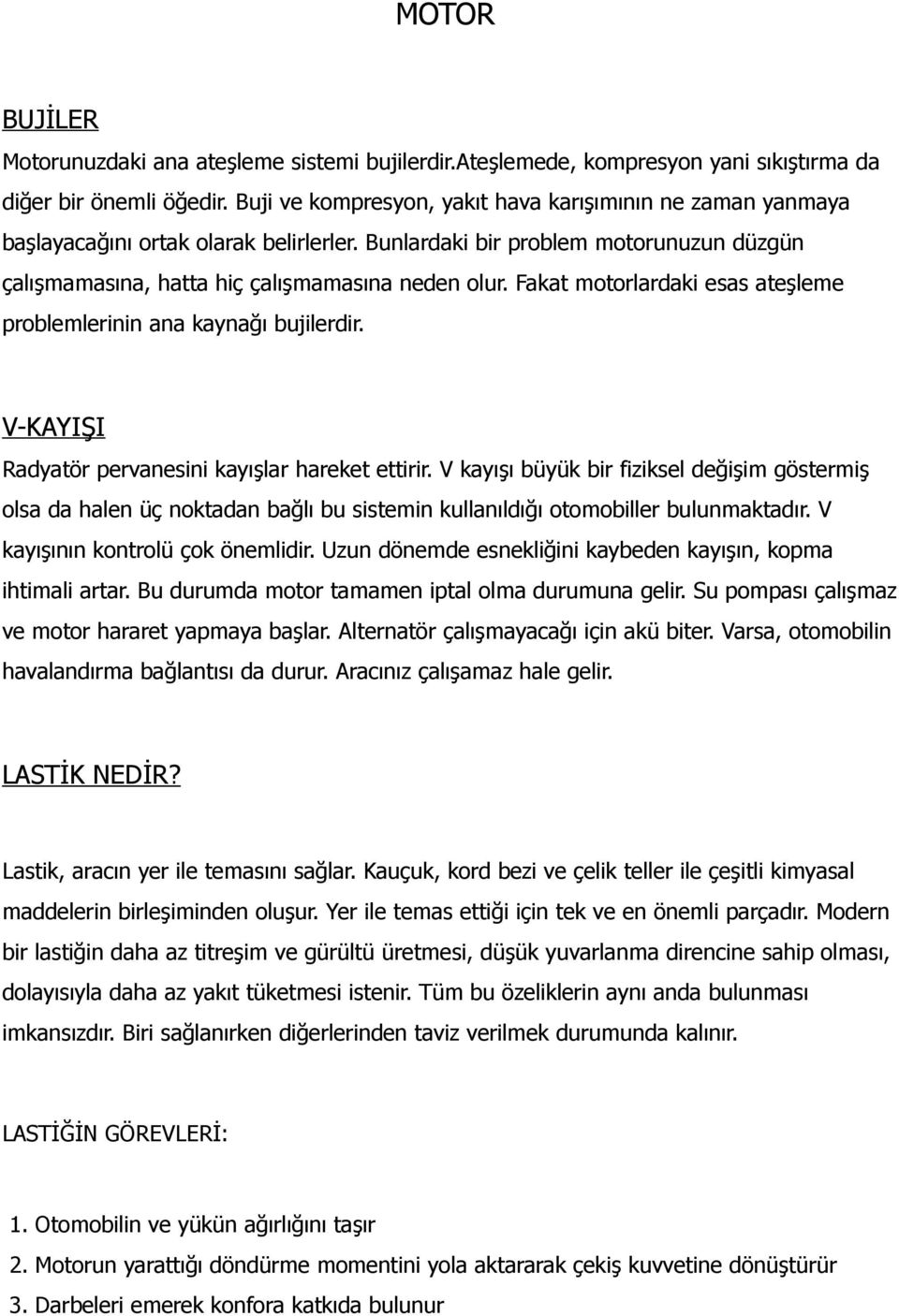 Fakat motorlardaki esas ateşleme problemlerinin ana kaynağı bujilerdir. V-KAYIŞI Radyatör pervanesini kayışlar hareket ettirir.