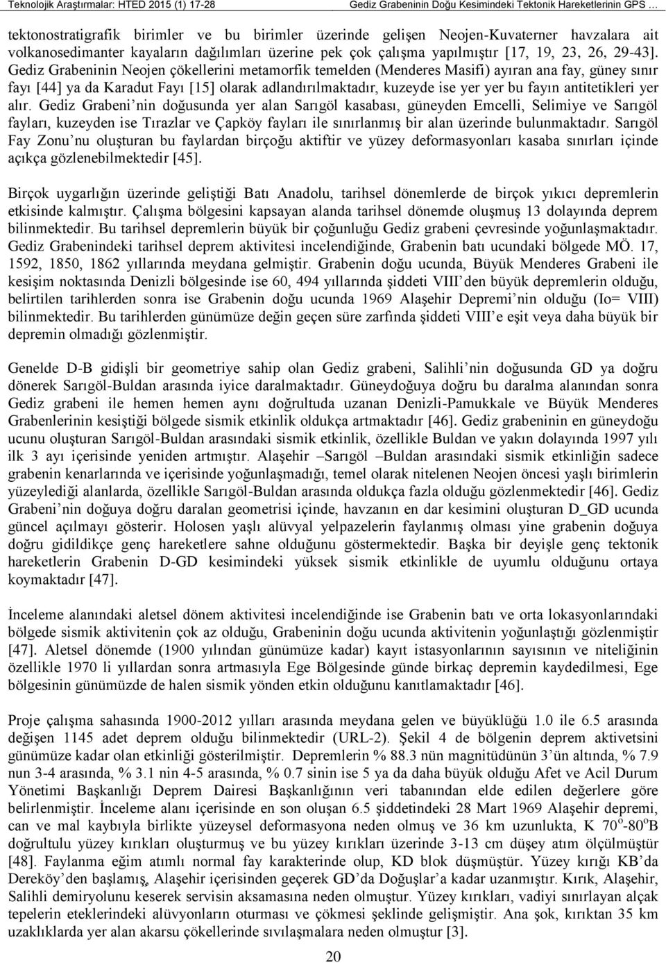 Gediz Grabeninin Neojen çökellerini metamorfik temelden (Menderes Masifi) ayıran ana fay, güney sınır fayı [44] ya da Karadut Fayı [15] olarak adlandırılmaktadır, kuzeyde ise yer yer bu fayın