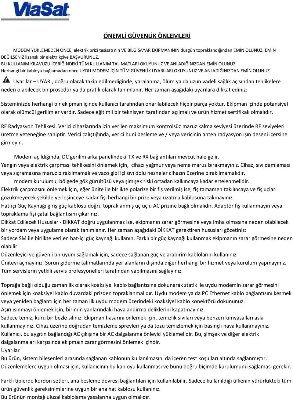 Herhangi bir kabloyu bağlamadan once UYDU MODEM İÇİN TÜM GÜVENLİK UYARILARI OKUYUNUZ VE ANLADIĞINIZDAN EMİN OLUNUZ.