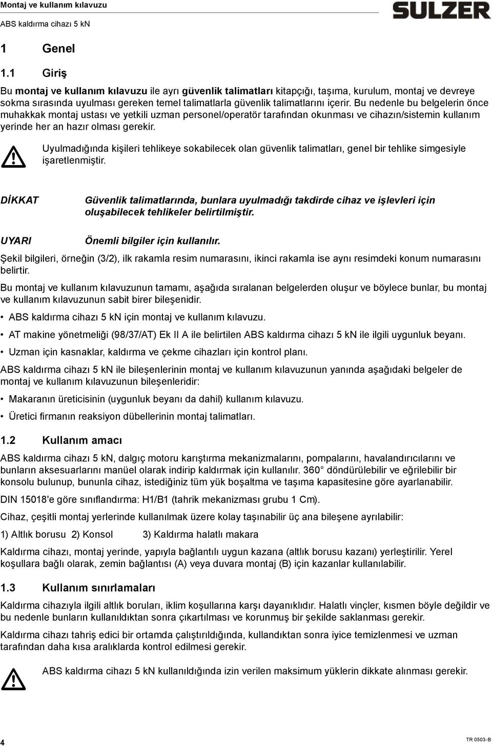 Bu nedenle bu belgelerin önce uhakkak ontaj ustası ve yetkili uzan personel/operatör tarafından okunası ve cihazın/sistein kullanı yerinde her an hazır olası gerekir.