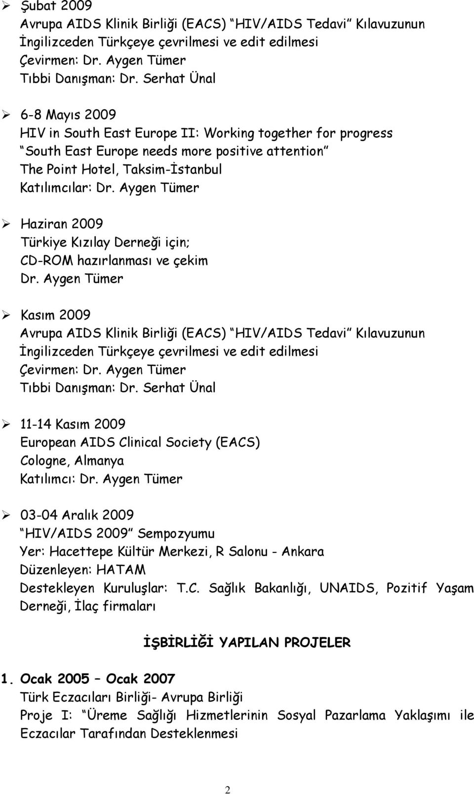 Türkiye Kızılay Derneği için; CD-ROM hazırlanması ve çekim Kasım 2009 Avrupa AIDS Klinik Birliği (EACS) HIV/AIDS Tedavi Kılavuzunun İngilizceden Türkçeye çevrilmesi ve edit edilmesi Çevirmen: Tıbbi