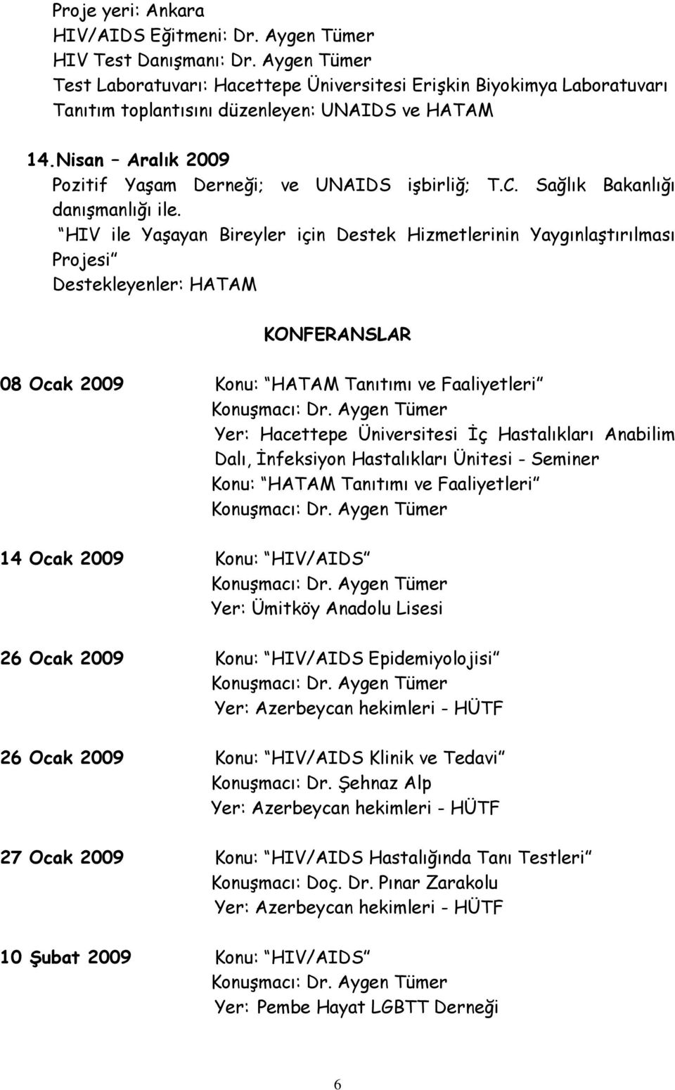 HIV ile Yaşayan Bireyler için Destek Hizmetlerinin Yaygınlaştırılması Projesi Destekleyenler: HATAM KONFERANSLAR 08 Ocak 2009 Konu: HATAM Tanıtımı ve Faaliyetleri Yer: Hacettepe Üniversitesi İç