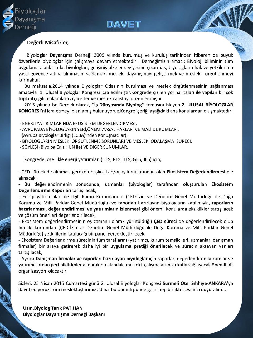 dayanışmayı geliştirmek ve mesleki örgütlenmeyi kurmaktır. Bu maksatla,2014 yılında Biyologlar Odasının kurulması ve meslek örgütlenmesinin sağlanması amacıyla 1.