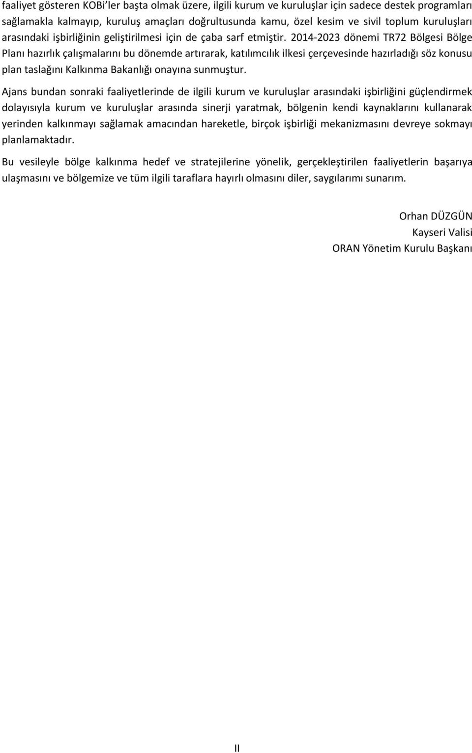 2014-2023 dönemi TR72 Bölgesi Bölge Planı hazırlık çalışmalarını bu dönemde artırarak, katılımcılık ilkesi çerçevesinde hazırladığı söz konusu plan taslağını Kalkınma Bakanlığı onayına sunmuştur.