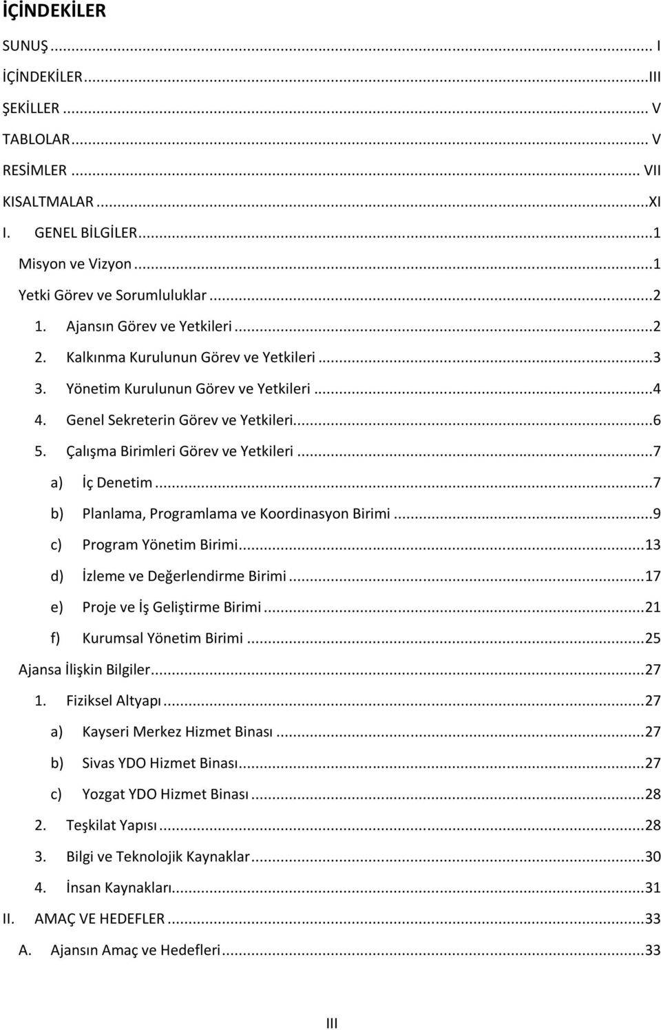 Çalışma Birimleri Görev ve Yetkileri...7 a) İç Denetim...7 b) Planlama, Programlama ve Koordinasyon Birimi...9 c) Program Yönetim Birimi... 13 d) İzleme ve Değerlendirme Birimi.