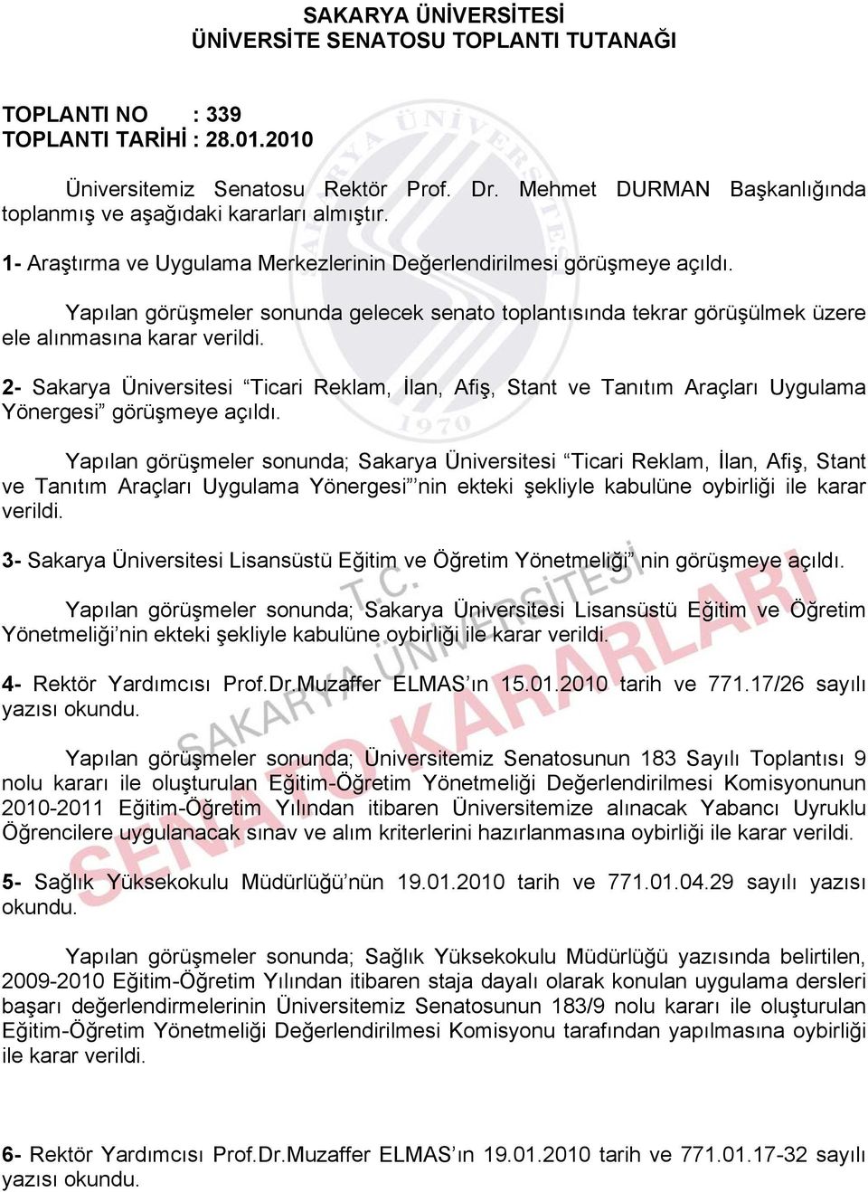 Yapılan görüşmeler sonunda gelecek senato toplantısında tekrar görüşülmek üzere ele alınmasına 2- Sakarya Üniversitesi Ticari Reklam, İlan, Afiş, Stant ve Tanıtım Araçları Uygulama Yönergesi