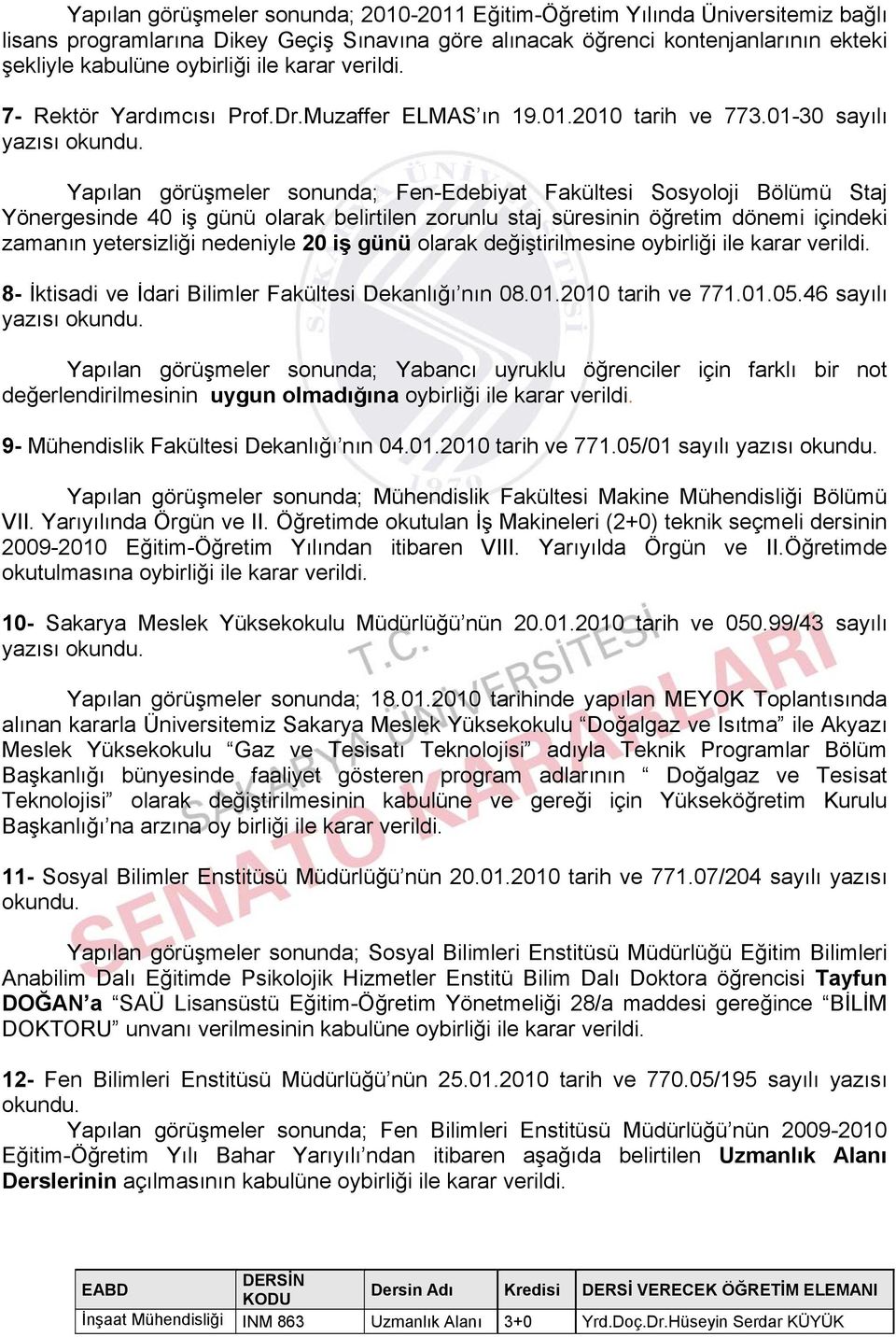 01-30 sayılı Yapılan görüşmeler sonunda; Fen-Edebiyat Fakültesi Sosyoloji Bölümü Staj Yönergesinde 40 iş günü olarak belirtilen zorunlu staj süresinin öğretim dönemi içindeki zamanın yetersizliği