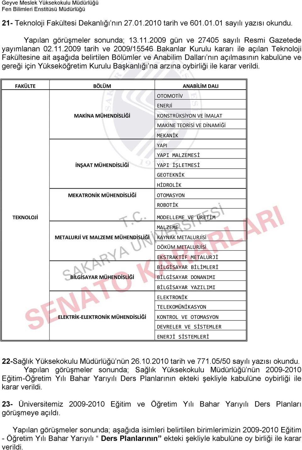 2009 tarih ve 2009/15546 Bakanlar Kurulu kararı ile açılan Teknoloji Fakültesine ait aşağıda belirtilen Bölümler ve Anabilim Dalları nın açılmasının kabulüne ve gereği için Yükseköğretim Kurulu