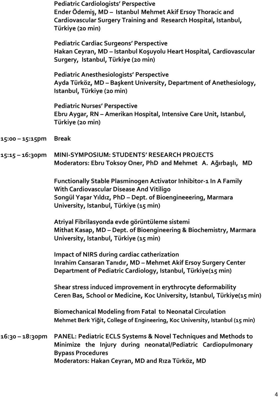 of Anethesiology, (20 min) Pediatric Nurses Perspective Ebru Aygar, RN Amerikan Hospital, Intensive Care Unit, Istanbul, (20 min) 15:15 16:30pm MINI-SYMPOSIUM: STUDENTS RESEARCH PROJECTS Moderators: