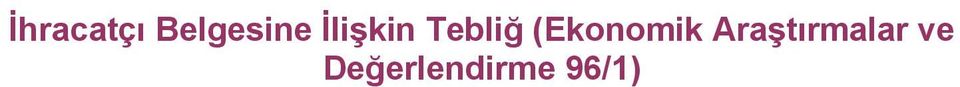 Numarası: 22515 Başbakanlık Dış Ticaret Müsteşarlığından: Madde 1-14 Şubat 1992 tarih ve 21142 sayılı Resmi Gazete de yayımlanan, İhracat Yönetmeliği nin 19 ncu maddesi uyarınca yürürlükte olan