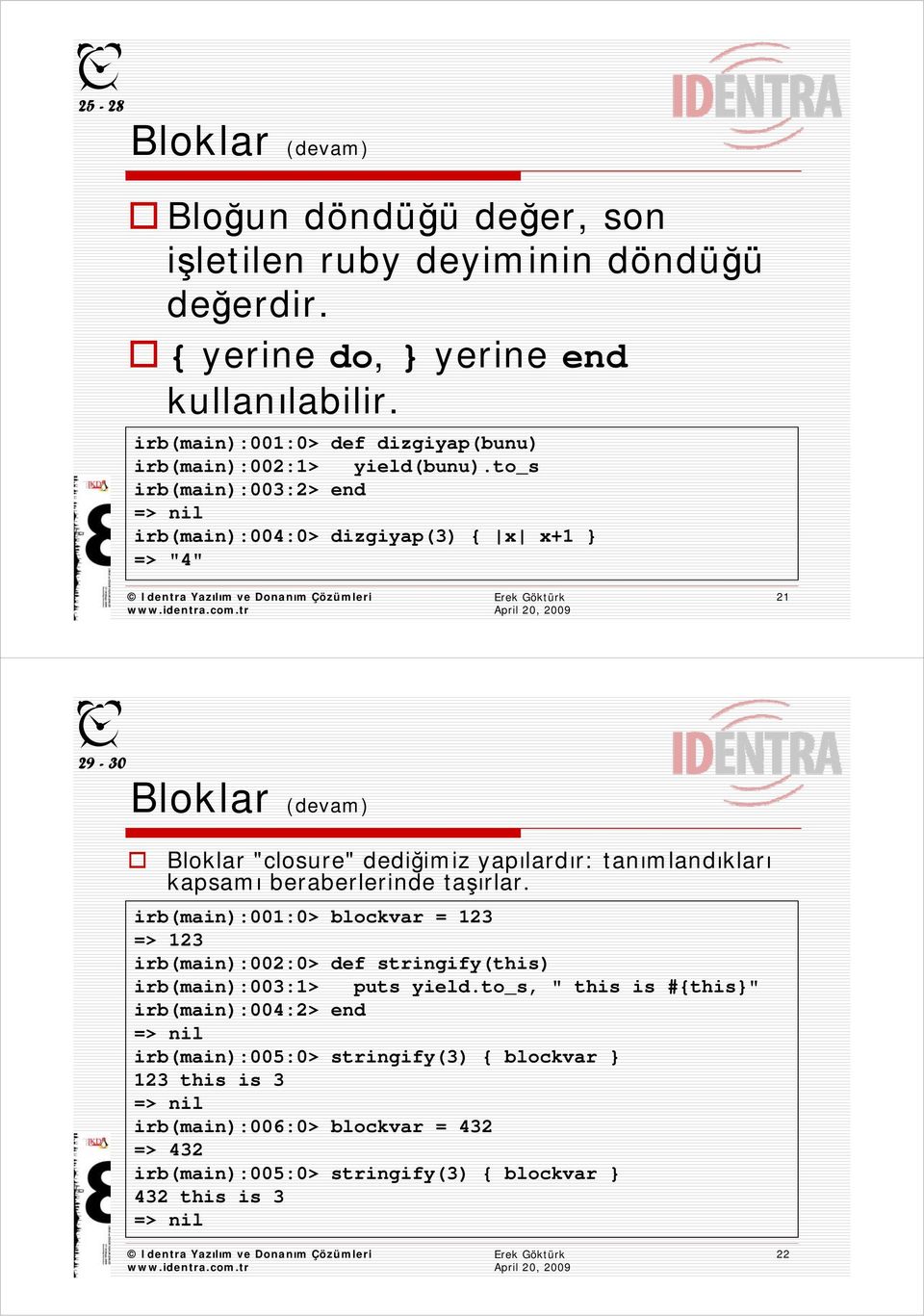 to_s irb(main):003:2> => nil irb(main):004:0> dizgiyap(3) { x x+1 } => "4" 21 29-30 Bloklar (devam) Bloklar "closure" dediğimiz yapılardır: tanımlandıkları kapsamı