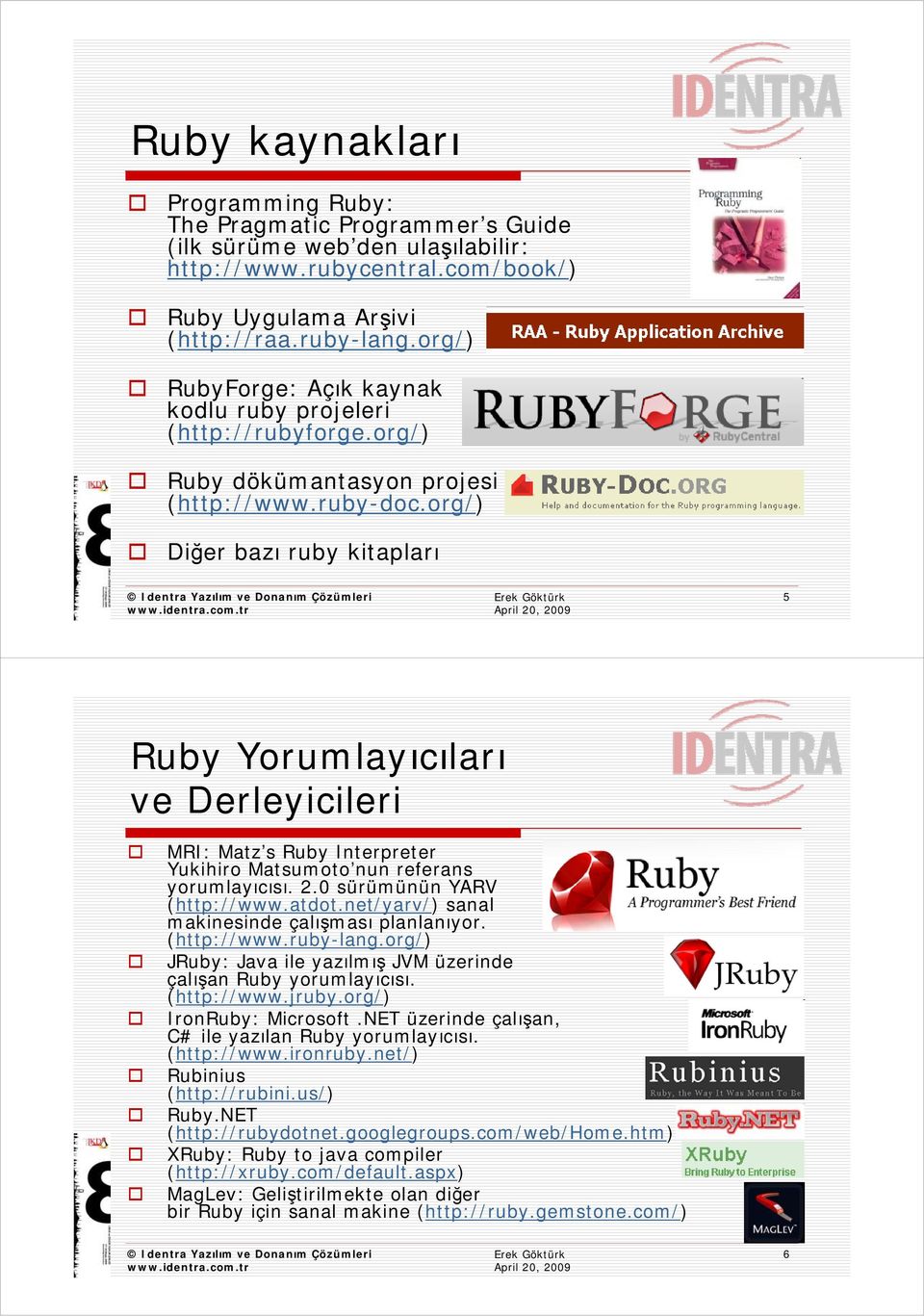org/) Diğer bazı ruby kitapları 5 Ruby Yorumlayıcıları ve Derleyicileri MRI: Matz s Ruby Interpreter Yukihiro Matsumoto nun referans yorumlayıcısı. 2.0 sürümünün YARV (http://www.atdot.