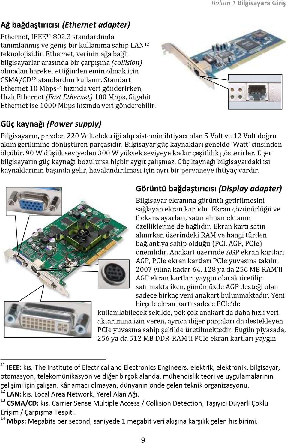 Standart Ethernet 10 Mbps 14 hızında veri gönderirken, Hızlı Ethernet (Fast Ethernet) 100 Mbps, Gigabit Ethernet ise 1000 Mbps hızında veri gönderebilir.