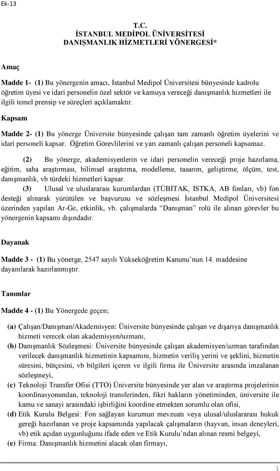 Kapsam Madde 2- (1) Bu yönerge Üniversite bünyesinde çalışan tam zamanlı öğretim üyelerini ve idari personeli kapsar. Öğretim Görevlilerini ve yarı zamanlı çalışan personeli kapsamaz.