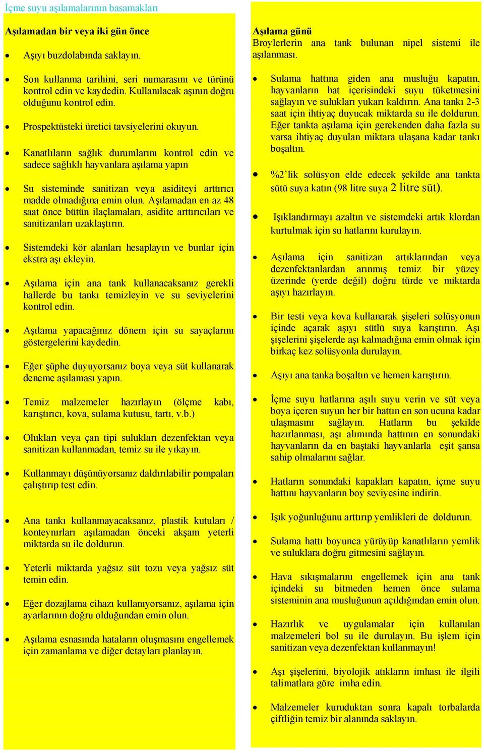 Kanatlıların sağlık durumlarını kontrol edin ve sadece sağlıklı hayvanlara aşılama yapın Su sisteminde sanitizan veya asiditeyi arttırıcı madde olmadığına emin olun.