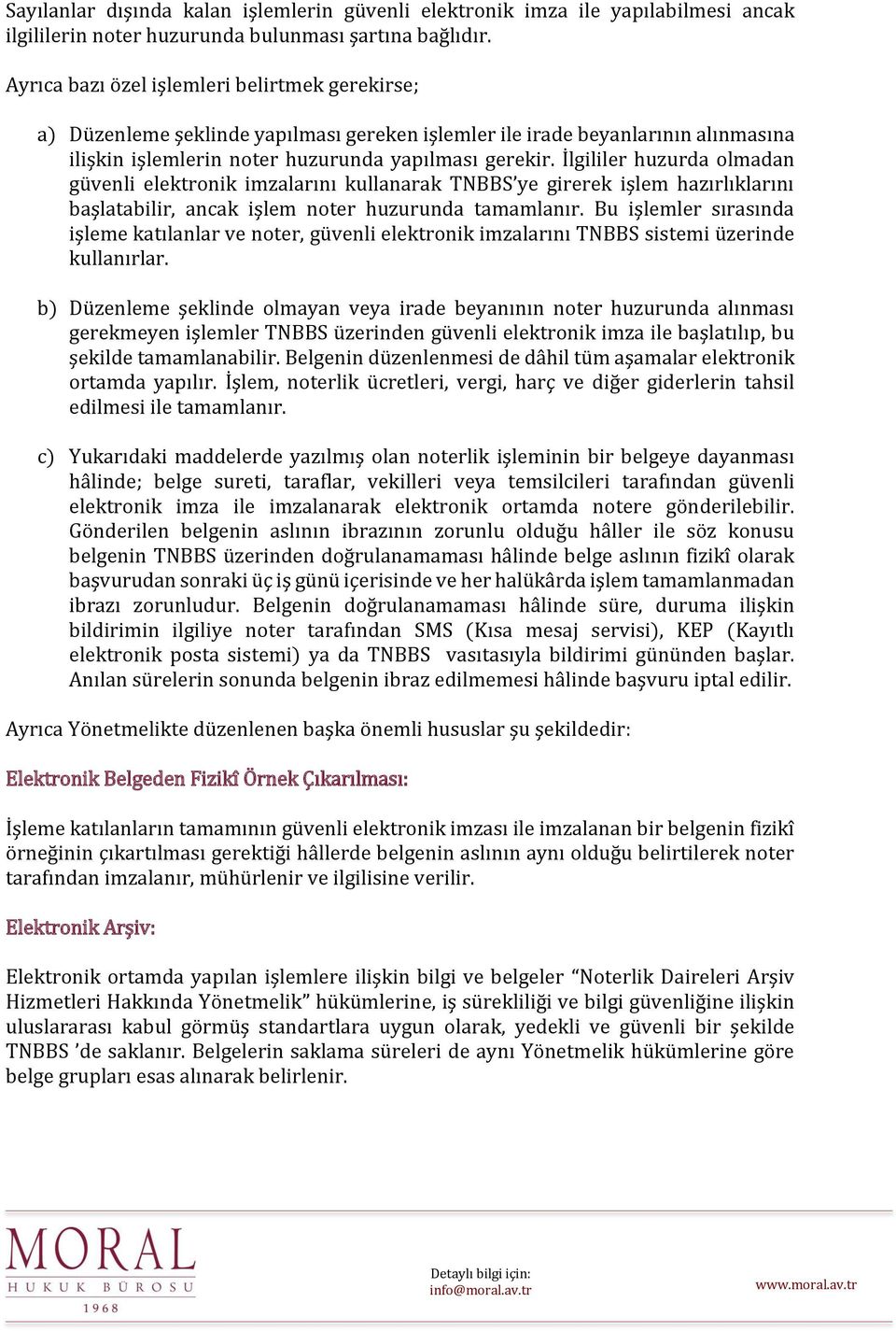 İlgililer huzurda olmadan güvenli elektronik imzalarını kullanarak TNBBS ye girerek işlem hazırlıklarını başlatabilir, ancak işlem noter huzurunda tamamlanır.