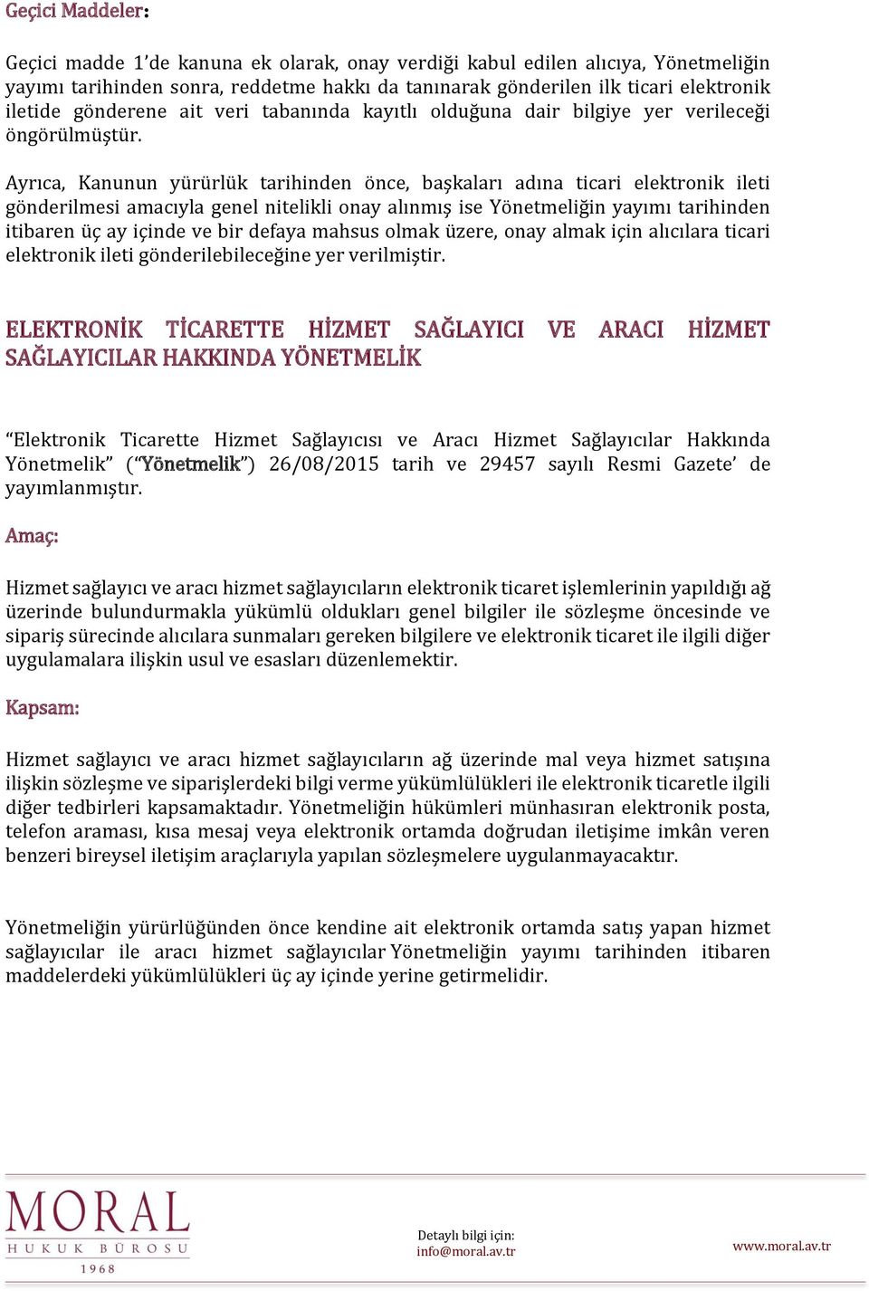 Ayrıca, Kanunun yürürlük tarihinden önce, başkaları adına ticari elektronik ileti gönderilmesi amacıyla genel nitelikli onay alınmış ise Yönetmeliğin yayımı tarihinden itibaren üç ay içinde ve bir