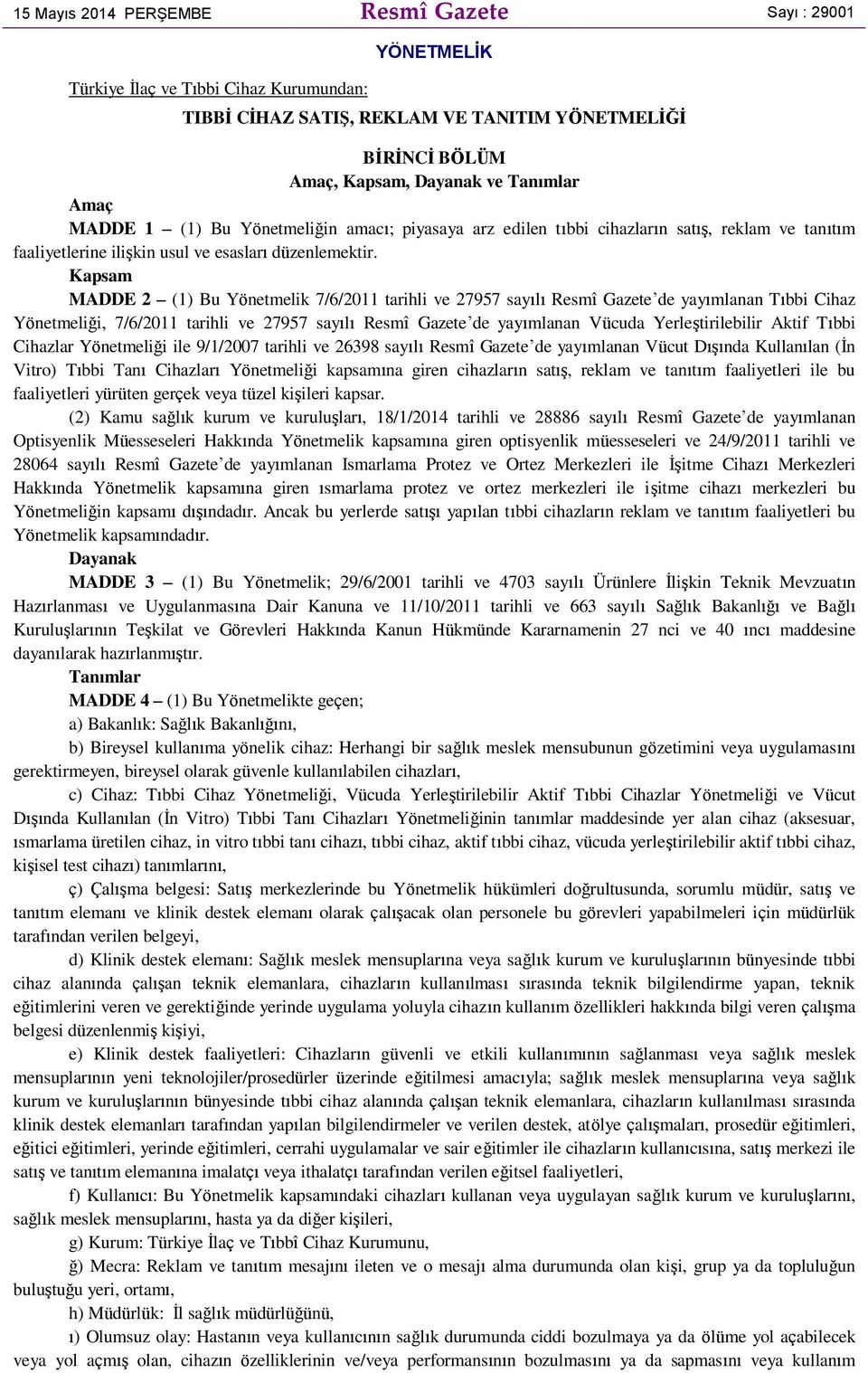 Kapsam MADDE 2 (1) Bu Yönetmelik 7/6/2011 tarihli ve 27957 sayılı Resmî Gazete de yayımlanan Tıbbi Cihaz Yönetmeliği, 7/6/2011 tarihli ve 27957 sayılı Resmî Gazete de yayımlanan Vücuda