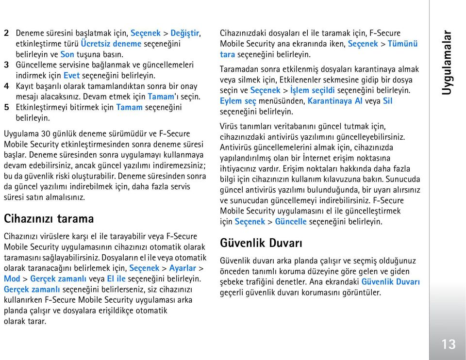 5 Etkinleþtirmeyi bitirmek için Tamam seçeneðini belirleyin. Uygulama 30 günlük deneme sürümüdür ve F-Secure Mobile Security etkinleþtirmesinden sonra deneme süresi baþlar.