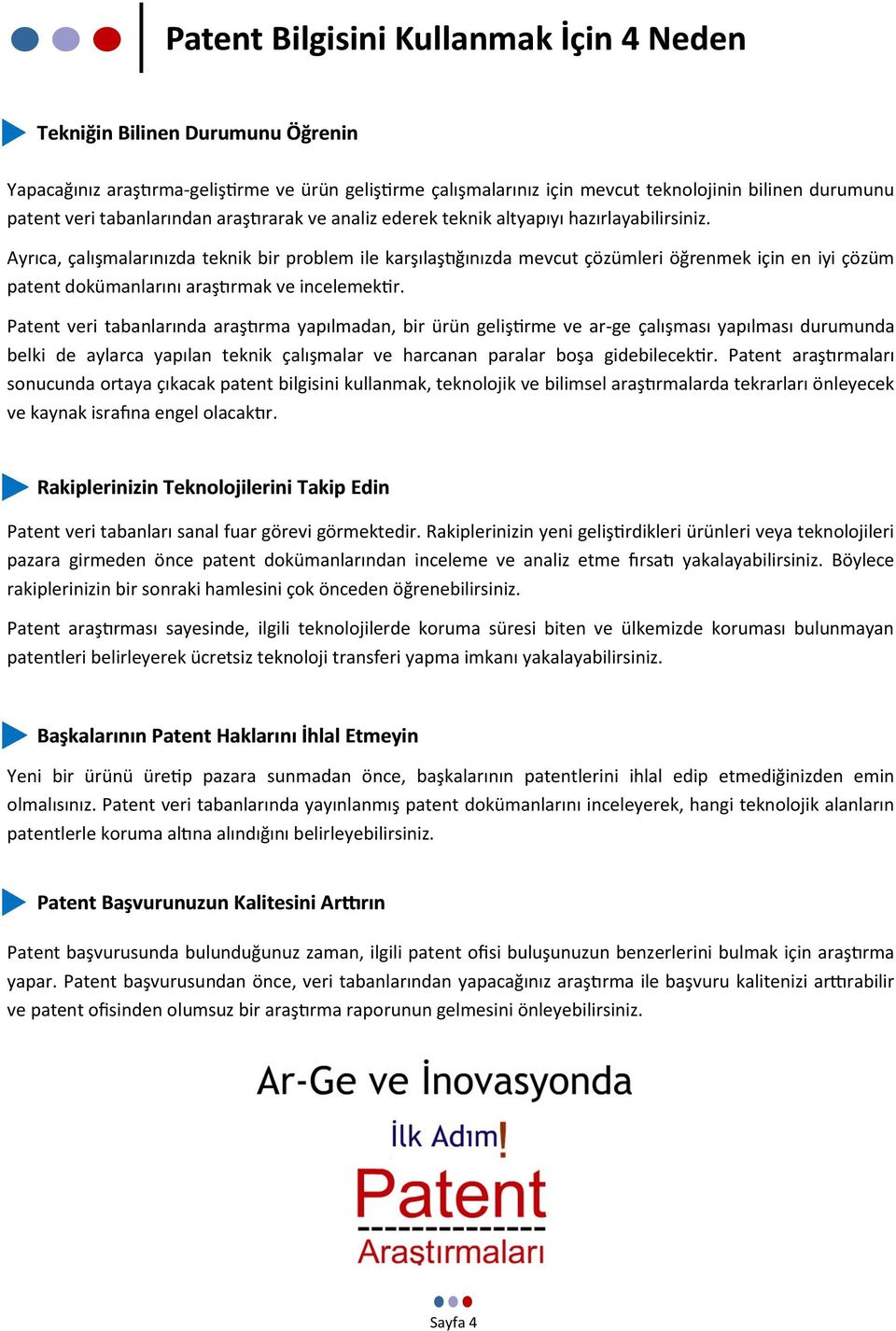 Ayrıca, çalışmalarınızda teknik bir problem ile karşılaştığınızda mevcut çözümleri öğrenmek için en iyi çözüm patent dokümanlarını araştırmak ve incelemektir.