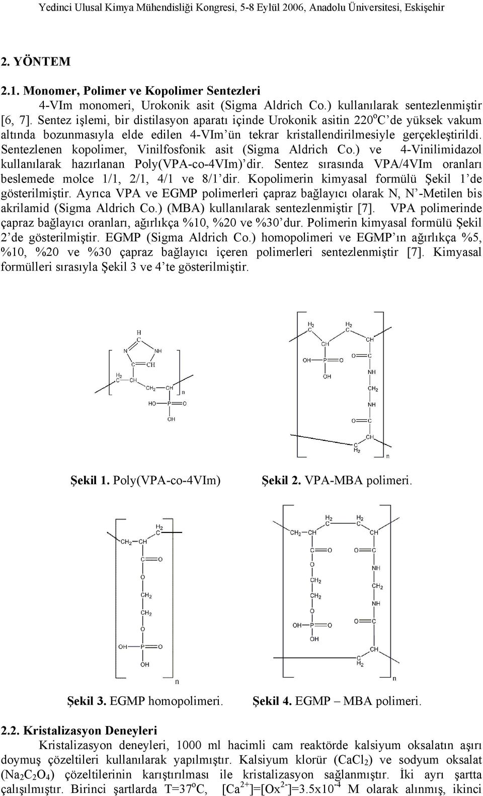 Sentezlenen kopolimer, Vinilfosfonik asit (Sigma Aldrich Co.) ve 4-Vinilimidazol kullanılarak hazırlanan Poly(VPA-co-4VIm) dir.