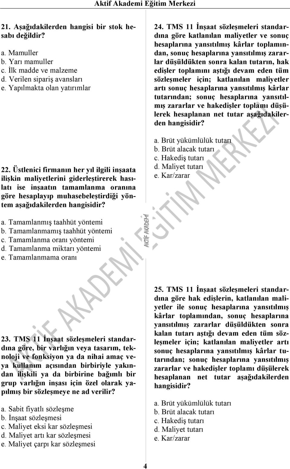 TMS 11 İnşaat sözleşmeleri standardına göre katlanılan maliyetler ve sonuç hesaplarına yansıtılmış kârlar toplamından, sonuç hesaplarına yansıtılmış zararlar düşüldükten sonra kalan tutarın, hak