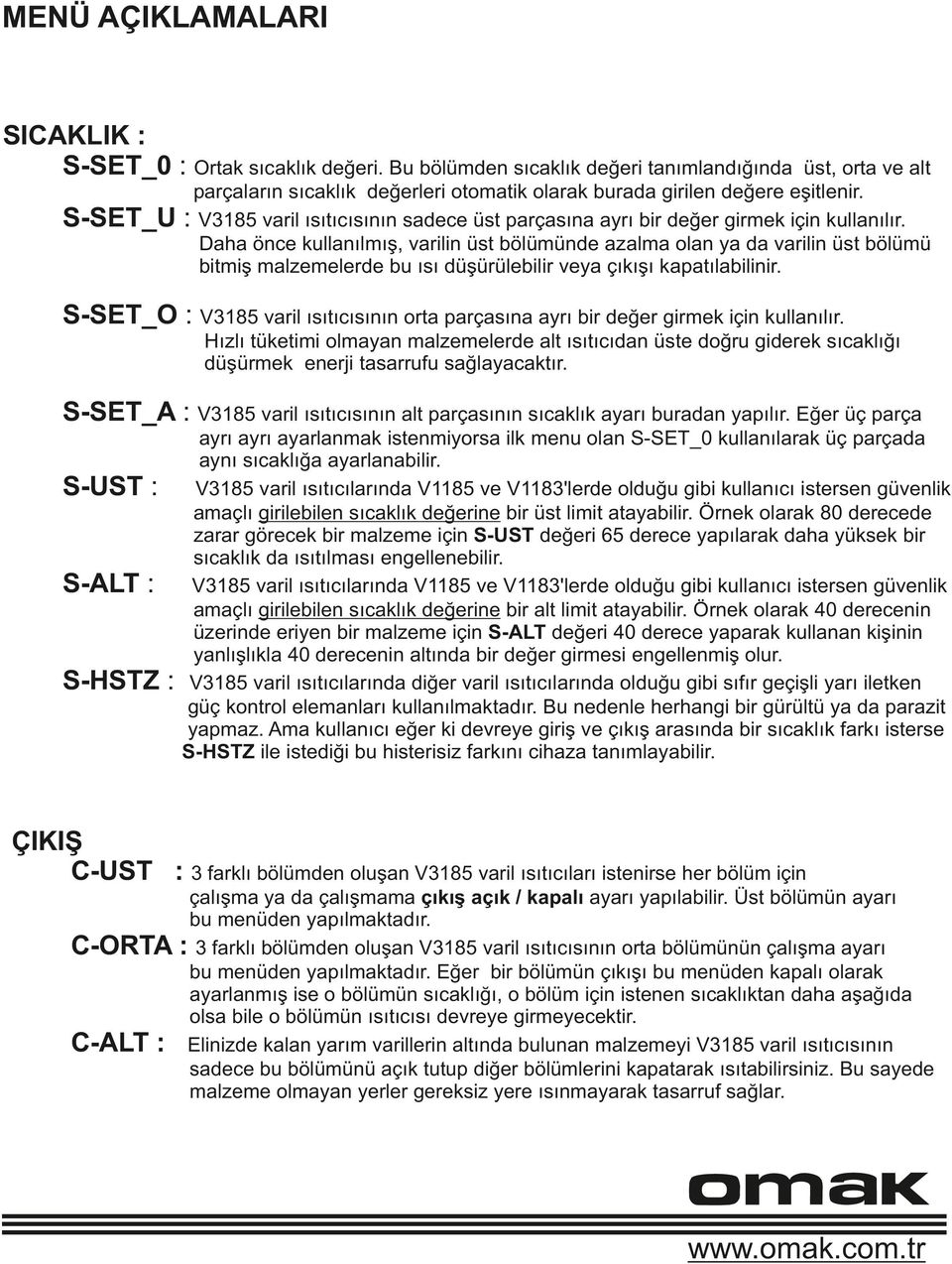 Dh önce kullnılmış, vrilin üst bölümünde zlm oln y d vrilin üst bölümü bitmiş mlzemelerde bu ısı düşürülebilir vey çıkışı kptılbilinir.