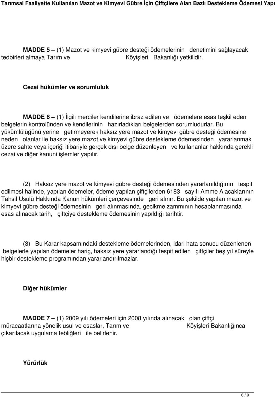 Bu yükümlülüğünü yerine getirmeyerek haksız yere mazot ve kimyevi gübre desteği ödemesine neden olanlar ile haksız yere mazot ve kimyevi gübre destekleme ödemesinden yararlanmak üzere sahte veya