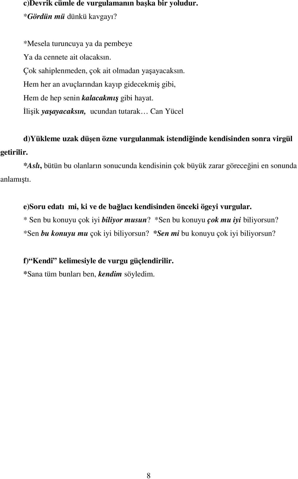 Đlişik yaşayacaksın, ucundan tutarak Can Yücel d)yükleme uzak düşen özne vurgulanmak istendiğinde kendisinden sonra virgül getirilir.