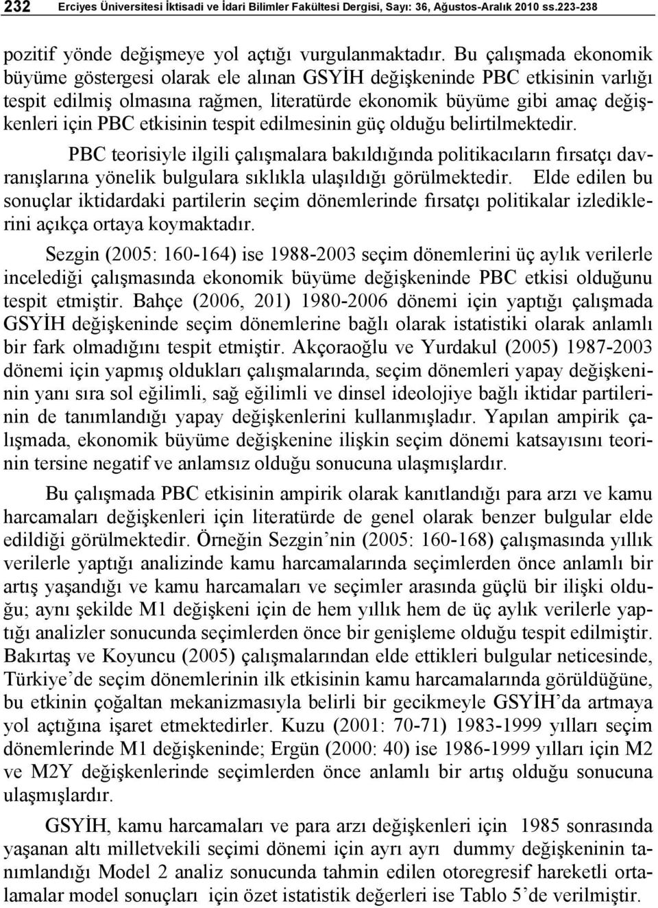 etkisinin tespit edilmesinin güç olduğu belirtilmektedir. PBC teorisiyle ilgili çalışmalara bakıldığında politikacıların fırsatçı davranışlarına yönelik bulgulara sıklıkla ulaşıldığı görülmektedir.