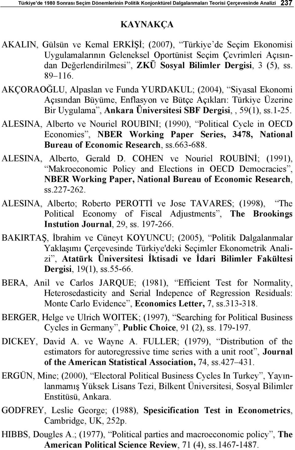 AKÇORAOĞLU, Alpaslan ve Funda YURDAKUL; (2004), Siyasal Ekonomi Açısından Büyüme, Enflasyon ve Bütçe Açıkları: Türkiye Üzerine Bir Uygulama, Ankara Üniversitesi SBF Dergisi,, 59(1), ss.1-25.