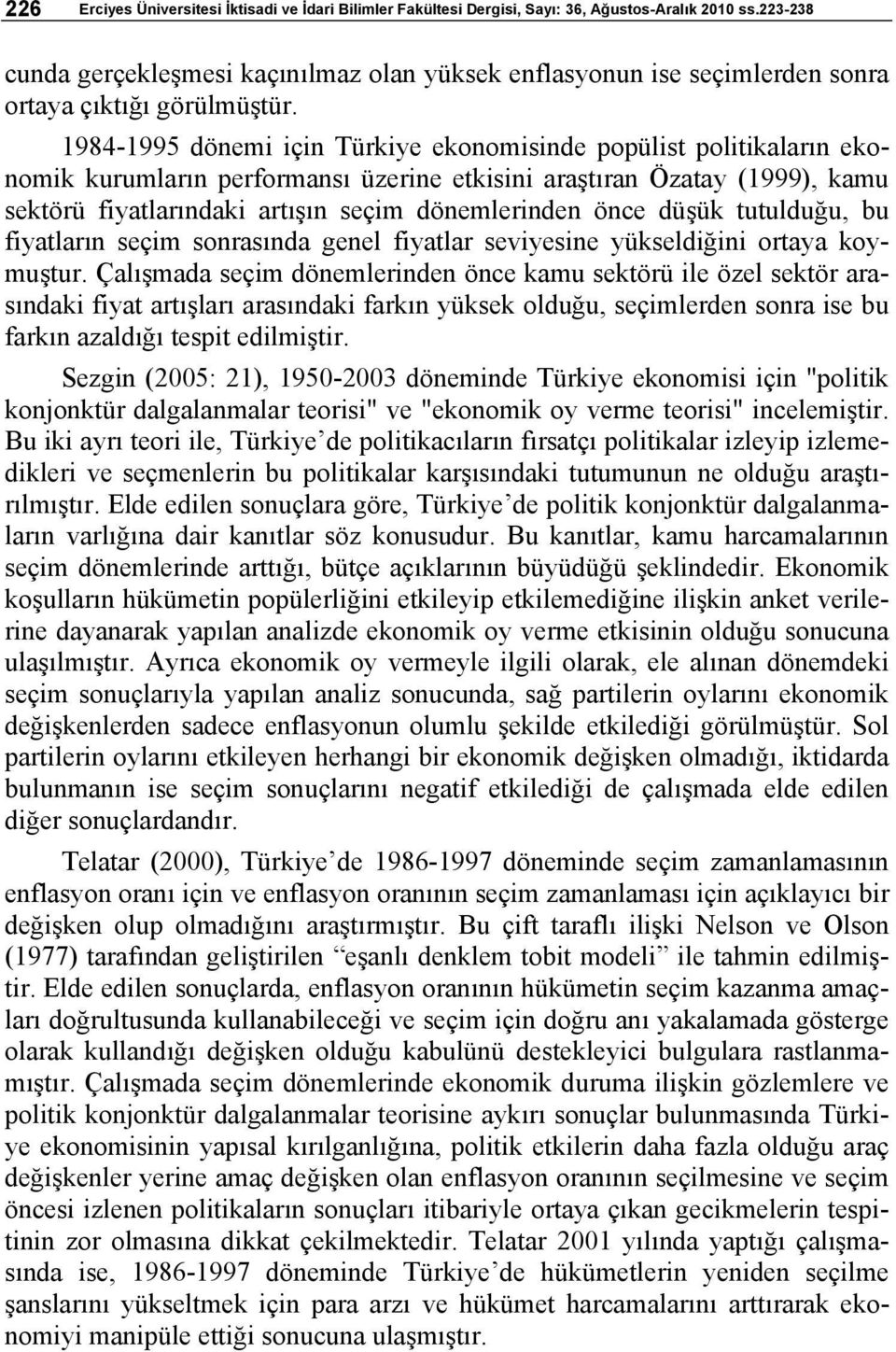 1984-1995 dönemi için Türkiye ekonomisinde popülist politikaların ekonomik kurumların performansı üzerine etkisini araştıran Özatay (1999), kamu sektörü fiyatlarındaki artışın seçim dönemlerinden