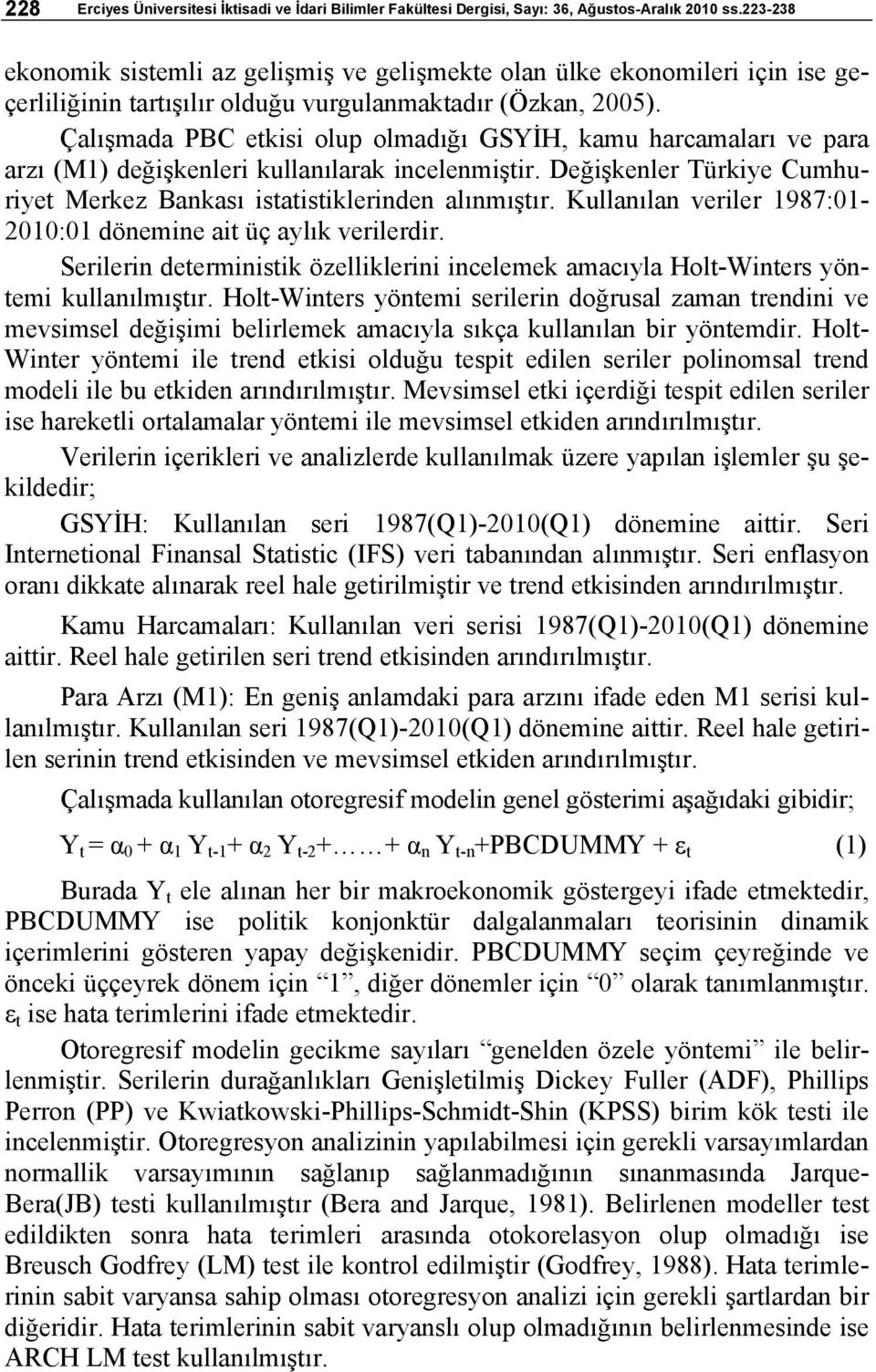 Çalışmada PBC etkisi olup olmadığı GSYİH, kamu harcamaları ve para arzı (M1) değişkenleri kullanılarak incelenmiştir. Değişkenler Türkiye Cumhuriyet Merkez Bankası istatistiklerinden alınmıştır.