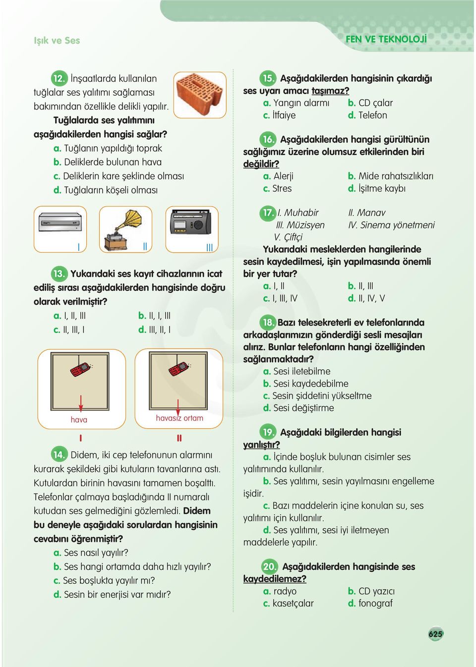 Yukar daki ses kay t cihazlar n n icat edilifl s ras afla dakilerden hangisinde do ru olarak verilmifltir? a. I, II, III b. II, I, III c. II, III, I d. III, II, I hava havas z ortam I II 14.