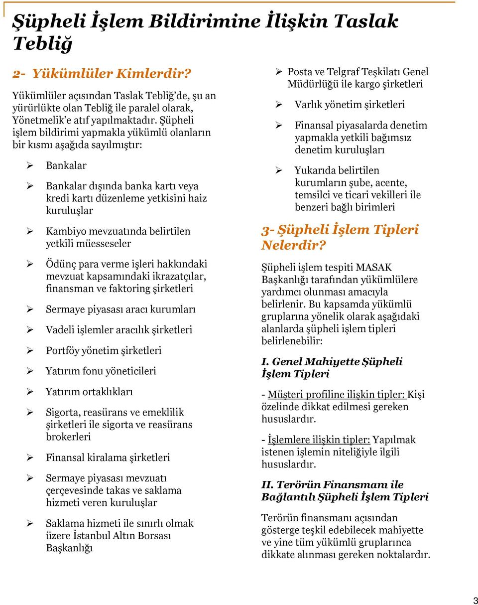 belirtilen yetkili müesseseler Ödünç para verme işleri hakkındaki mevzuat kapsamındaki ikrazatçılar, finansman ve faktoring şirketleri Sermaye piyasası aracı kurumları Vadeli işlemler aracılık