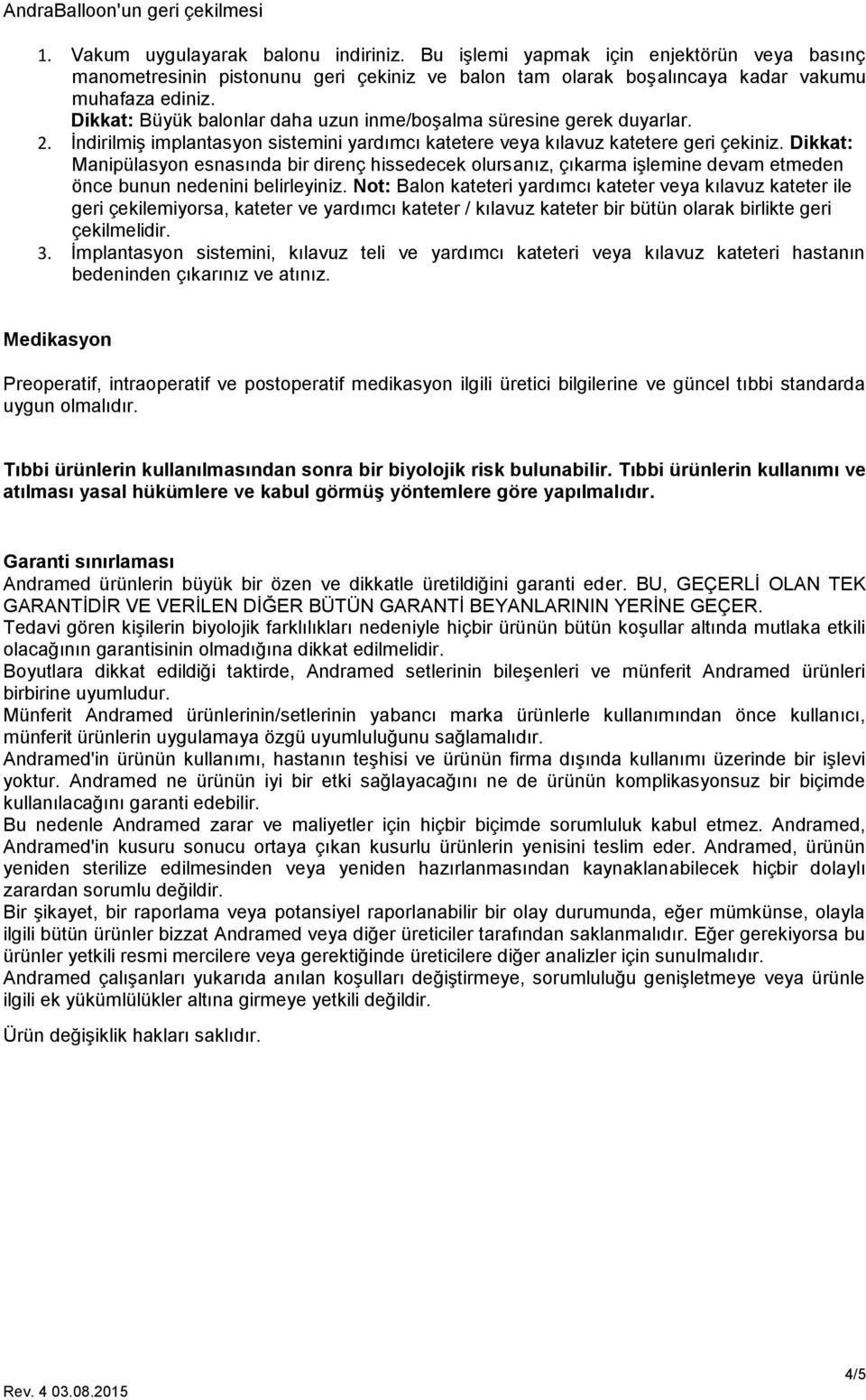 Dikkat: Büyük balonlar daha uzun inme/boşalma süresine gerek duyarlar. 2. İndirilmiş implantasyon sistemini yardımcı katetere veya kılavuz katetere geri çekiniz.