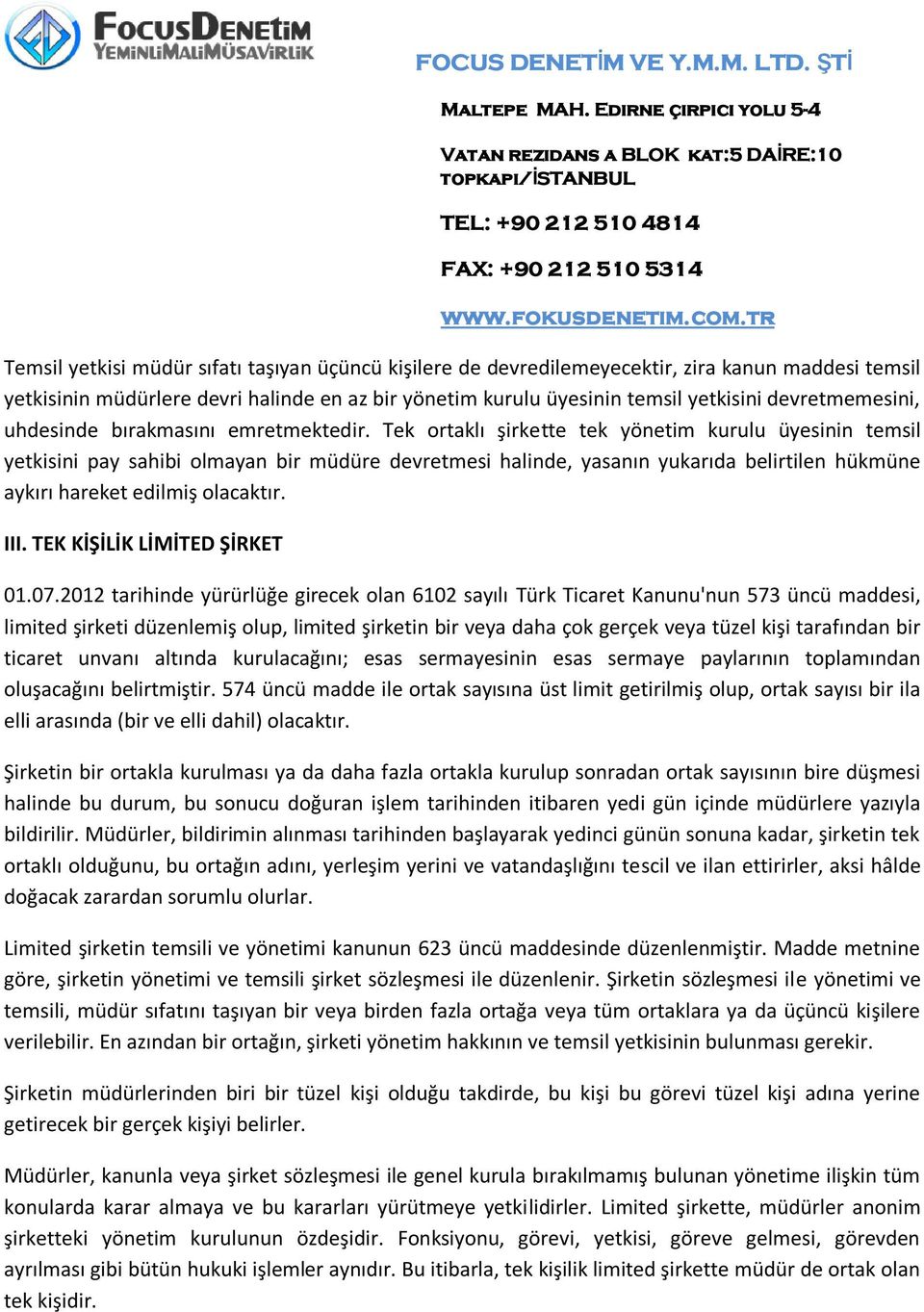 Tek ortaklı şirkette tek yönetim kurulu üyesinin temsil yetkisini pay sahibi olmayan bir müdüre devretmesi halinde, yasanın yukarıda belirtilen hükmüne aykırı hareket edilmiş olacaktır. III.