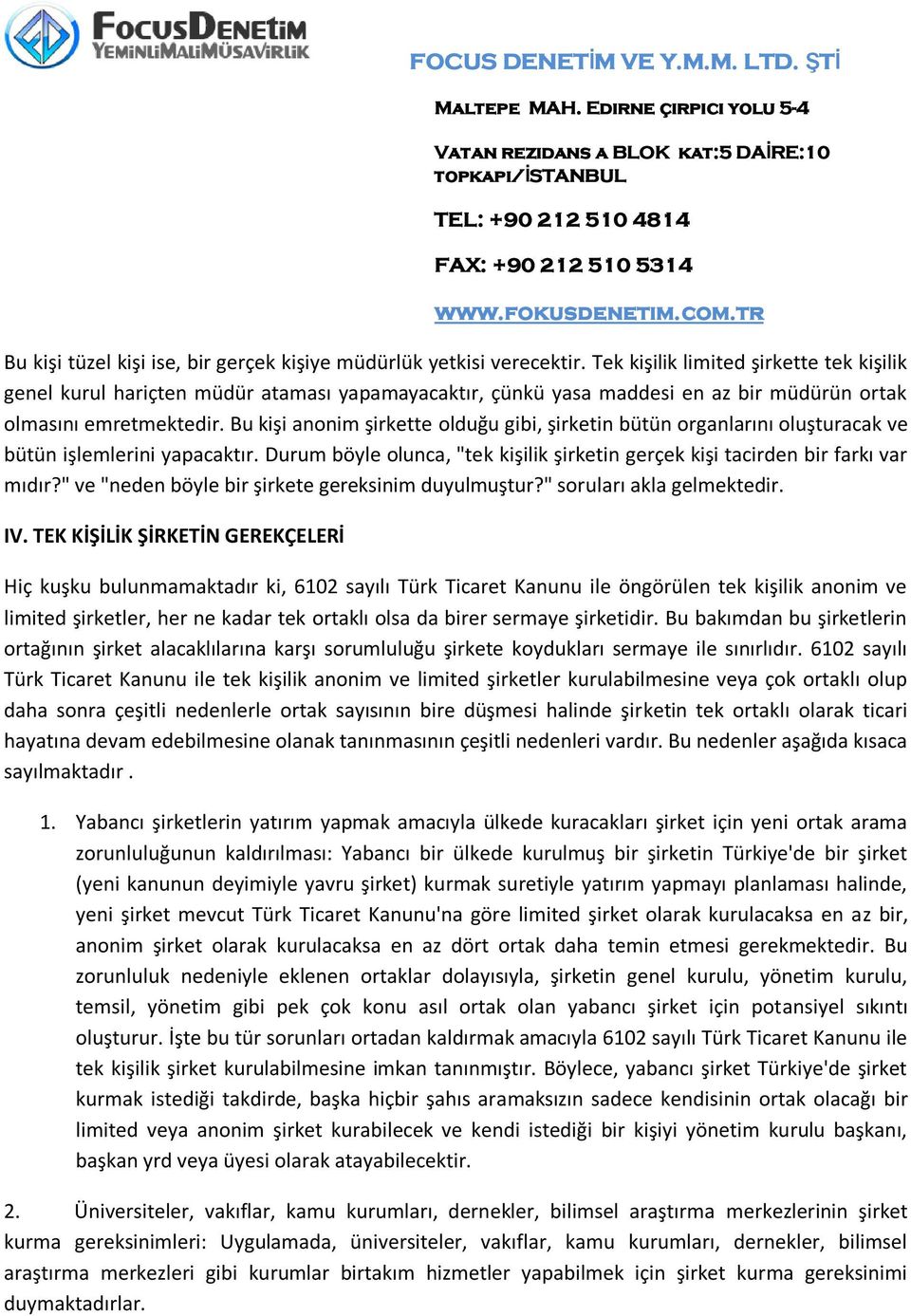 Bu kişi anonim şirkette olduğu gibi, şirketin bütün organlarını oluşturacak ve bütün işlemlerini yapacaktır. Durum böyle olunca, "tek kişilik şirketin gerçek kişi tacirden bir farkı var mıdır?